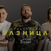 КУЛЬТУРНАЯ РАЗНИЦА 4 РУСЛАН БЕЛЫЙ ИРИНА ПРИХОДЬКО ДАМИР ГИЛЬМАНОВ