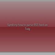 Symfony How To Parse RSS Feed On Twig