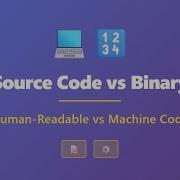 Source Code Vs Binary Understanding Human Readable Vs Machine Code