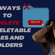5 Easy Ways To Delete Undeletable Files And Folders