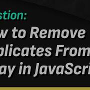 How To Remove Duplicates From An Array In JavaScript
