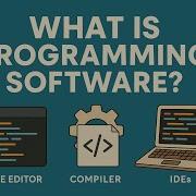 What Is Programming Software Editors Compilers IDEs Explained Simply