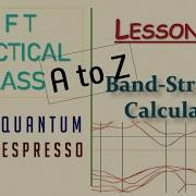 РАСЧЕТ ЗОННОЙ СТРУКТУРЫ В QUANTUM ESPRESSO PRACTICAL DFT LESSON 6