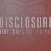 Disclosure Here Comes The Sun Mix