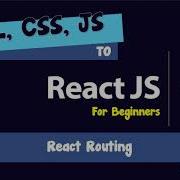 07 HTML CSS JS To React 07 React Routing