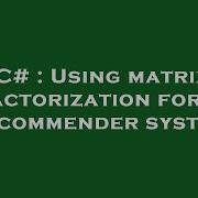 C Using Matrix Factorization For A Recommender System