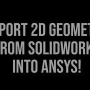ANSYS Quick Tip Import 2D Geometry From Solidworks Or Any Other CAD Software