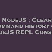 NodeJS Clear Command History Of NodeJS REPL Console