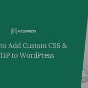 How To Add Custom CSS And PHP To WordPress