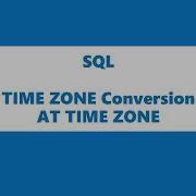SQL How To Compare Date From Different Time Zones Time Zone Conversion AT TIME ZONE