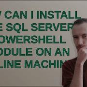 Dba How Can I Install The SQL Server PowerShell Module On An Offline Machine