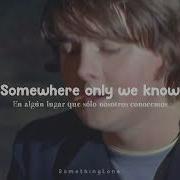 Somewhere Only We Know Keane Lyrics English Spanish Music Video