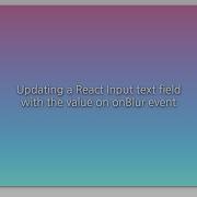 Updating A React Input Text Field With The Value On OnBlur Event