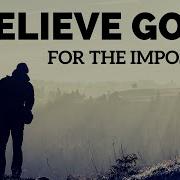 BELIEVE GOD FOR THE IMPOSSIBLE Step Out In Faith Inspirational Motivational Video