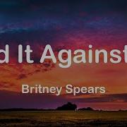 Hold It Against Me Britney Spears Lyrics