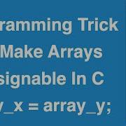 Programming Trick To Make Arrays Assignable C Programming Example