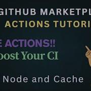 GitHub Actions Tutorial Using Actions From The GitHub Marketplace Setup Node And Cache Example