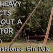 Lifting Heavy Objects With An Old Fashioned Gin Pole