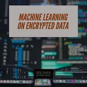 Machine Learning With Encrypted Data Homomorphic Encryption