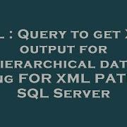 SQL Query To Get XML Output For Hierarchical Data Using FOR XML PATH In SQL Server