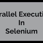 Parallel Execution In Selenium In Just 15 Minutes Selenium Webdriver Automation Java