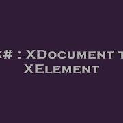 C XDocument To XElement