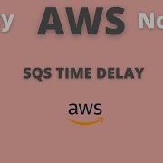 What Is AWS SQS Queue Event Time Delay Configure Delay Time