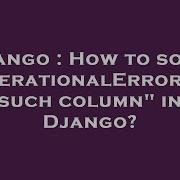 Django How To Solve OperationalError No Such Column In Django