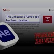 Solved This Unlicensed Adobe App App Will Be Disabled Soon After Effect