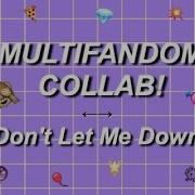 Don T Let Me Down Multifandom Collab CLOSED Any Backups