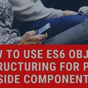 How To Use ES6 Object Destructuring For Props Inside Components