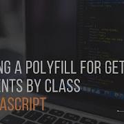 Writing A Polyfill For GetElementsByClassName In JavaScript Intermediate Level Code Along