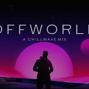 Offworld A Chillwave Mix