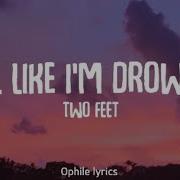 Two Feet I Feel Like I M Drowning Lyrics