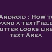 Android How To Expand A TextField In Flutter Looks Like A Text Area