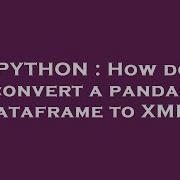 PYTHON How Do Convert A Pandas Dataframe To XML