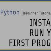Beginner Python Tutorial 1 How To Install And Run Python Programs