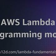 AWS Lambda Programming Model AWS Lambda Fundamentals