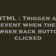 HTML Trigger An Event When The Browser Back Button Is Clicked