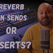 Should I Use Reverbs On Sends Or Direct Inserts