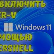Как Включить Hyper V с помощью PowerShell Windows 11