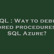 SQL Way To Debug Stored Procedures In SQL Azure