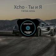 Xcho Ты и Я TikTok Remix