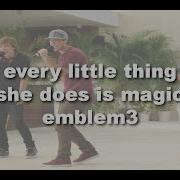 Every Little Thing She Does Is Magic Emblem3 Fixed