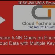 Secure K NN Query On Encrypted Cloud Data With Multiple Keys IEEE Projects