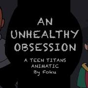 An Unhealthy Obsession Teen Titans Animatic