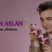 Hakan Aslan Bana Onu Anlatın