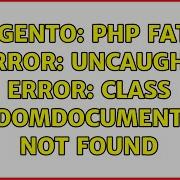 Magento PHP Fatal Error Uncaught Error Class DOMDocument Not Found 2 Solutions