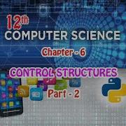 12CS CH 6 CONTROL STRUCTURES PART 2