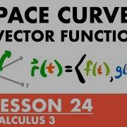 Space Curves Vector Valued Functions Calculus 3 Lesson 24 JK Math